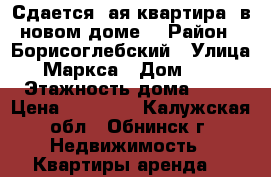 Сдается 1ая квартира  в новом доме. › Район ­ Борисоглебский › Улица ­ Маркса › Дом ­ 85 › Этажность дома ­ 17 › Цена ­ 17 000 - Калужская обл., Обнинск г. Недвижимость » Квартиры аренда   